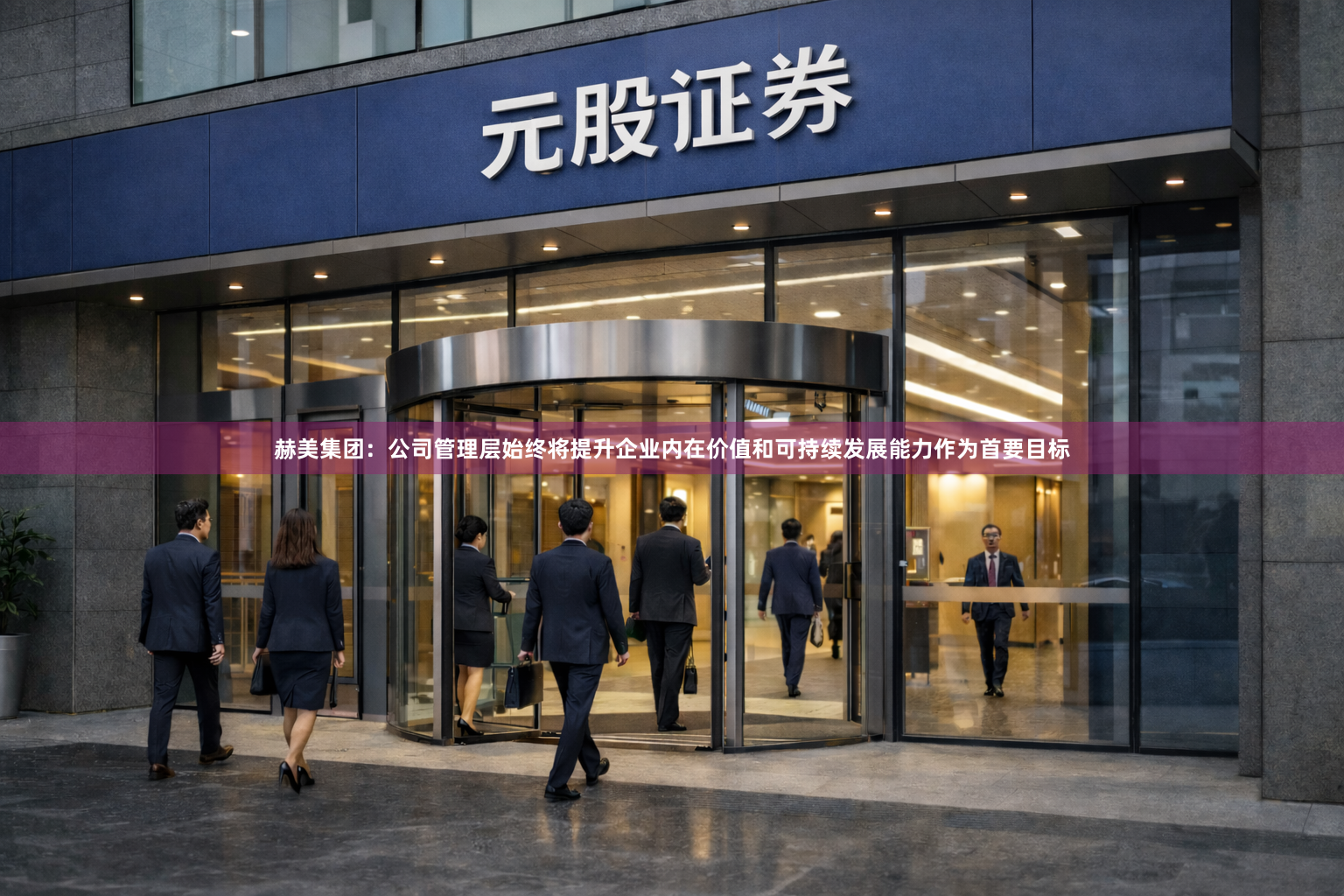 赫美集团：公司管理层始终将提升企业内在价值和可持续发展能力作为首要目标